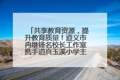 共享教育资源，提升教育质量！遵义市冉继锋名校长工作室携手道真玉溪小学主题研修出新出彩