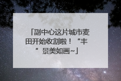 副中心这片城市麦田开始收割啦！“丰”景美如画~