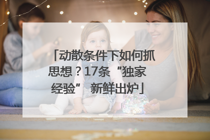 动散条件下如何抓思想？17条“独家经验” 新鲜出炉