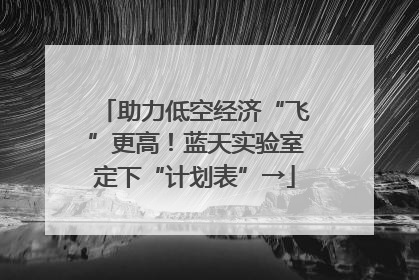 助力低空经济“飞”更高！蓝天实验室定下“计划表”→