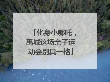 化身小哪吒，禹城这场亲子运动会别具一格