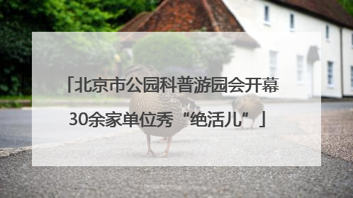 北京市公园科普游园会开幕 30余家单位秀“绝活儿”