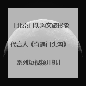 北京门头沟文旅形象代言人《奇遇门头沟》系列短视频开机