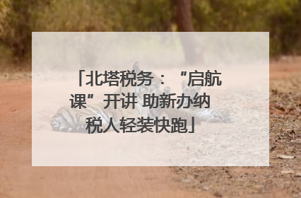 北塔税务：“启航课”开讲 助新办纳税人轻装快跑