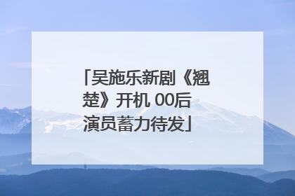 吴施乐新剧《翘楚》开机 00后演员蓄力待发