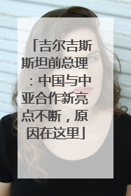 吉尔吉斯斯坦前总理：中国与中亚合作新亮点不断，原因在这里