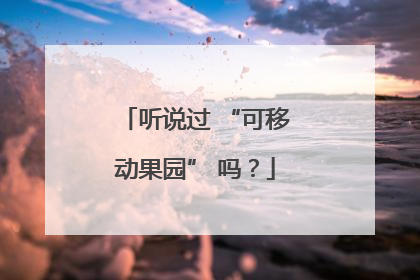 听说过 “可移动果园” 吗？