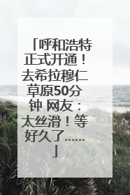 呼和浩特正式开通！去希拉穆仁草原50分钟 网友：太丝滑！等好久了……