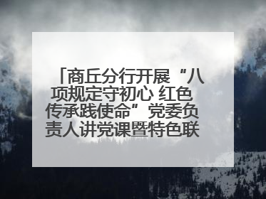 商丘分行开展“八项规定守初心 红色传承践使命”党委负责人讲党课暨特色联合党建活动