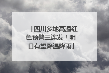 四川多地高温红色预警三连发！明日有望降温降雨