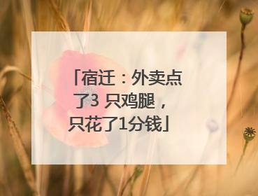 宿迁：外卖点了3 只鸡腿，只花了1分钱