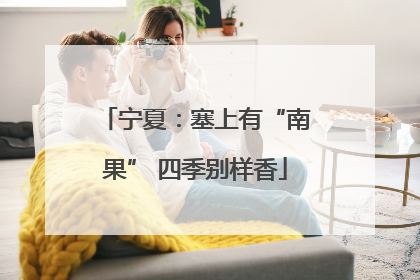 宁夏：塞上有“南果” 四季别样香
