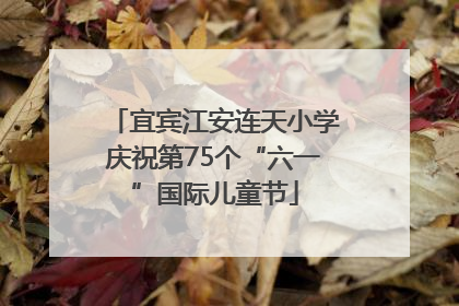 宜宾江安连天小学庆祝第75个“六一”国际儿童节