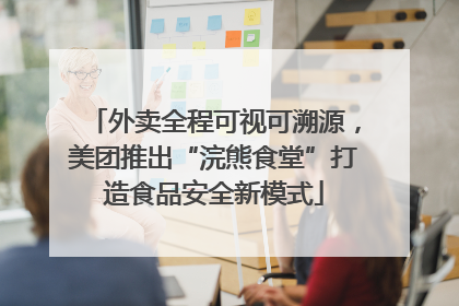 外卖全程可视可溯源，美团推出“浣熊食堂”打造食品安全新模式