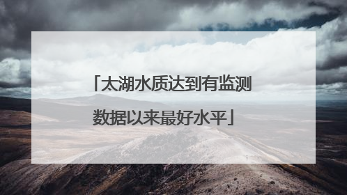 太湖水质达到有监测数据以来最好水平