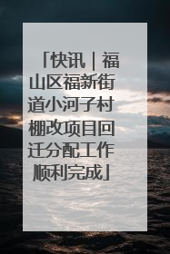 快讯｜福山区福新街道小河子村棚改项目回迁分配工作顺利完成