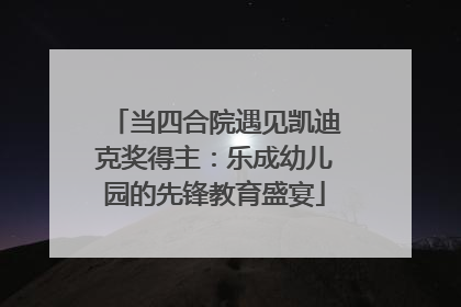 当四合院遇见凯迪克奖得主：乐成幼儿园的先锋教育盛宴