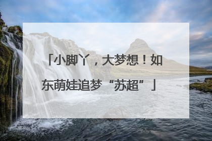 小脚丫，大梦想！如东萌娃追梦“苏超”