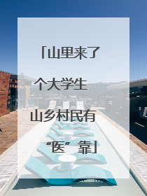 山里来了个大学生 山乡村民有“医”靠