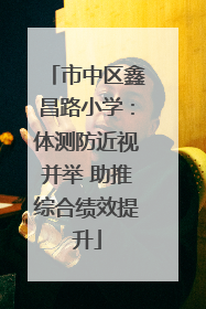 市中区鑫昌路小学：体测防近视并举 助推综合绩效提升