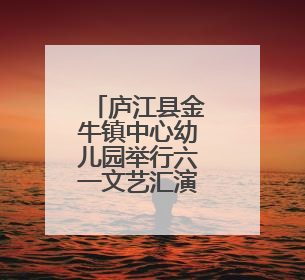 庐江县金牛镇中心幼儿园举行六一文艺汇演暨大班毕业典礼活动