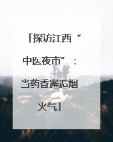 探访江西“中医夜市”：当药香邂逅烟火气