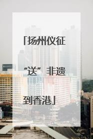 扬州仪征“送”非遗到香港