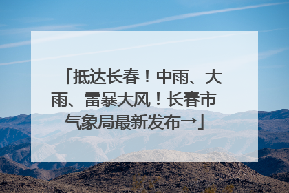 抵达长春！中雨、大雨、雷暴大风！长春市气象局最新发布→