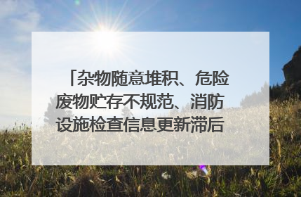 杂物随意堆积、危险废物贮存不规范、消防设施检查信息更新滞后……海口部分4S店维修区域隐患暗藏