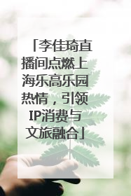 李佳琦直播间点燃上海乐高乐园热情，引领IP消费与文旅融合