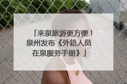 来泉旅游更方便！泉州发布《外籍人员在泉服务手册》
