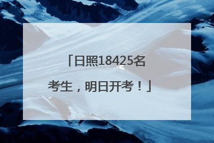 日照18425名考生，明日开考！