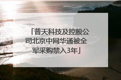 普天科技及控股公司北京中网华通被全军采购禁入3年