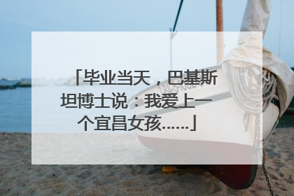 毕业当天，巴基斯坦博士说：我爱上一个宜昌女孩……