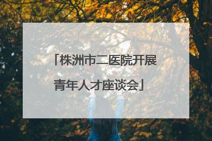 株洲市二医院开展青年人才座谈会