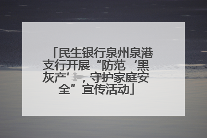 民生银行泉州泉港支行开展“防范‘黑灰产’，守护家庭安全”宣传活动