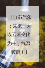 江苏气象：未来三天以云系变化为主，气温较高！