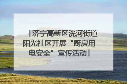 济宁高新区洸河街道阳光社区开展“厨房用电安全”宣传活动