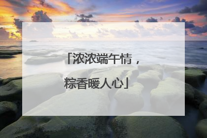 浓浓端午情，粽香暖人心