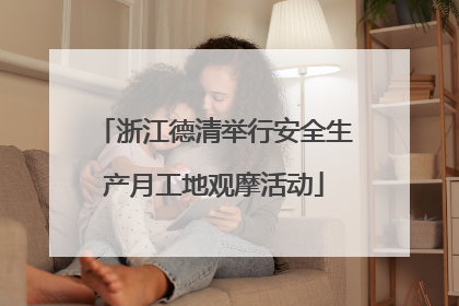 浙江德清举行安全生产月工地观摩活动