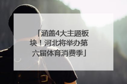 涵盖4大主题板块！河北将举办第六届体育消费季
