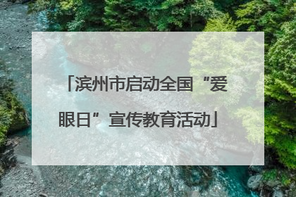 滨州市启动全国“爱眼日”宣传教育活动