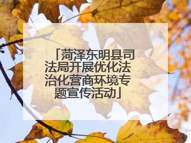 菏泽东明县司法局开展优化法治化营商环境专题宣传活动