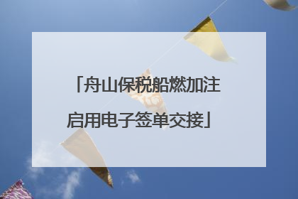 舟山保税船燃加注启用电子签单交接