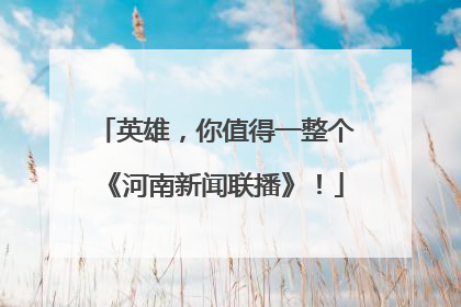英雄，你值得一整个《河南新闻联播》！