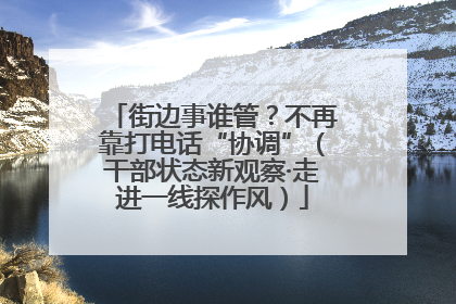 街边事谁管？不再靠打电话“协调”（干部状态新观察·走进一线探作风）