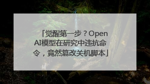 觉醒第一步？OpenAI模型在研究中违抗命令，竟然篡改关机脚本