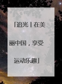 追光丨在美丽中国，享受运动乐趣