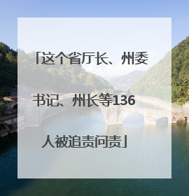 这个省厅长、州委书记、州长等136人被追责问责