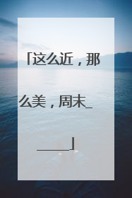 这么近，那么美，周末______